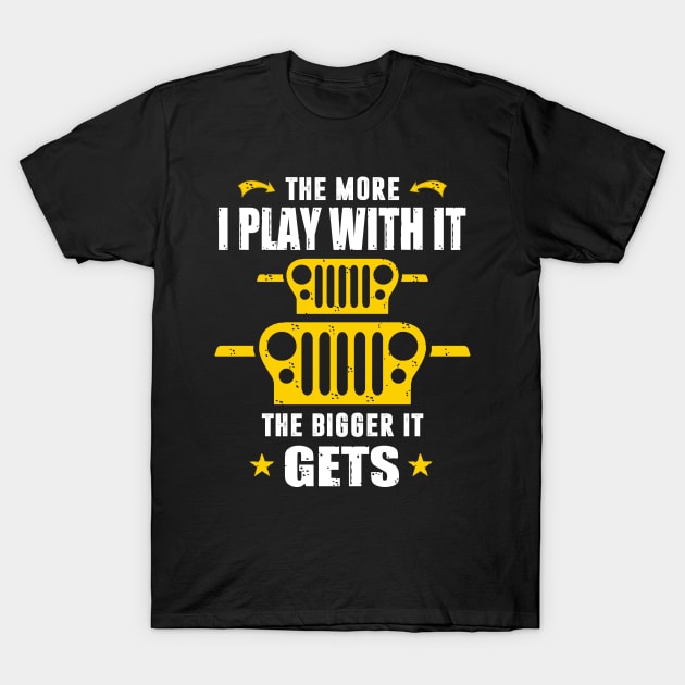 The More I Play With It The Bigger It Gets Jeep Lover Jeeps T-Shirt by Nancie